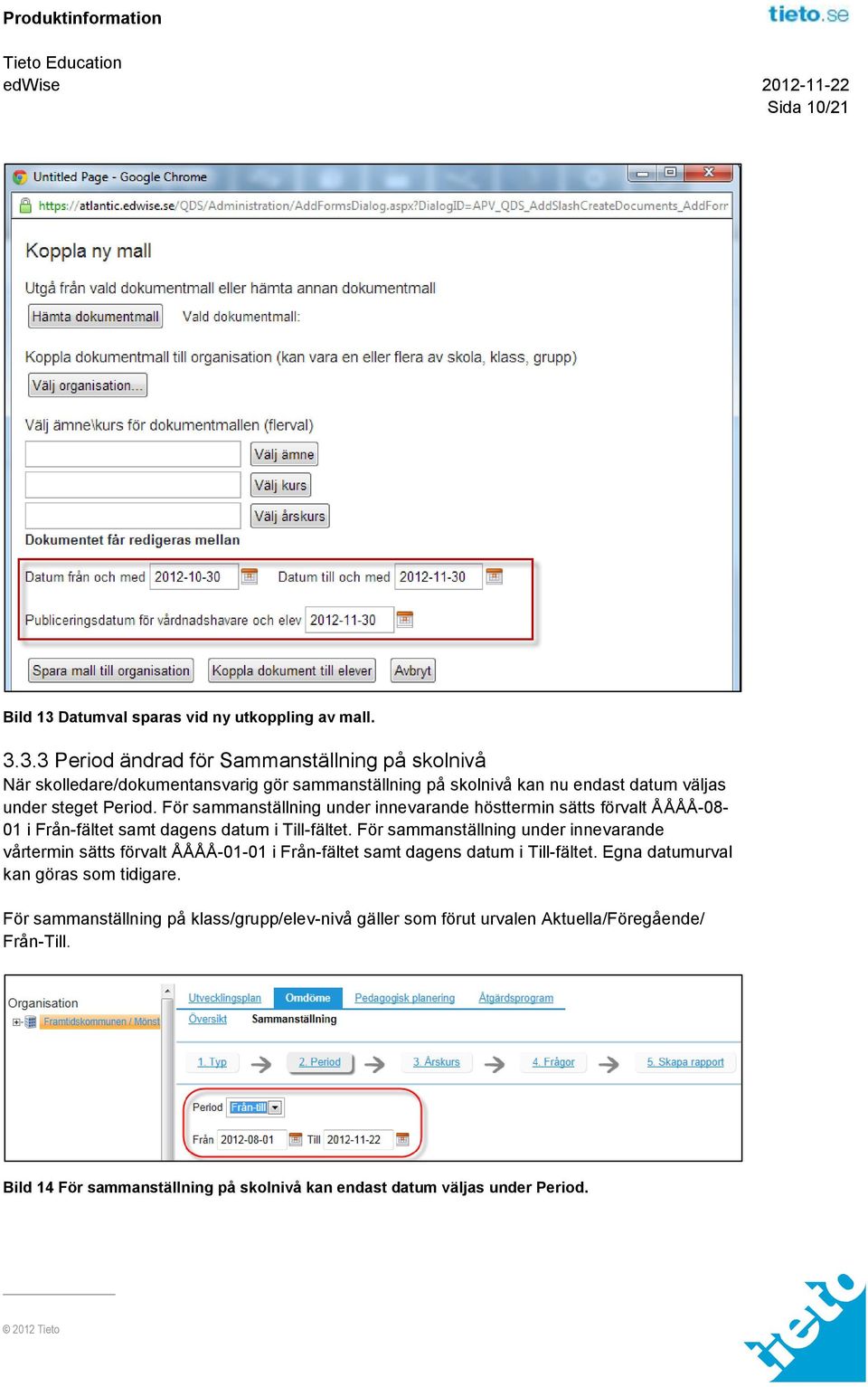 3.3 Period ändrad för Sammanställning på skolnivå När skolledare/dokumentansvarig gör sammanställning på skolnivå kan nu endast datum väljas under steget Period.