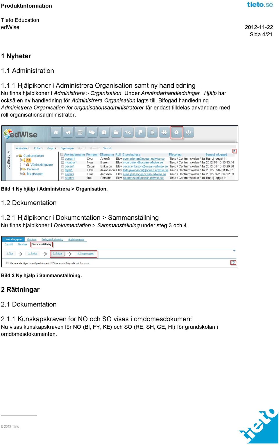 Bifogad handledning Administrera Organisation för organisationsadministratörer får endast tilldelas användare med roll organisationsadministratör. Bild 1 Ny hjälp i Administrera > Organisation. 1.2 Dokumentation 1.