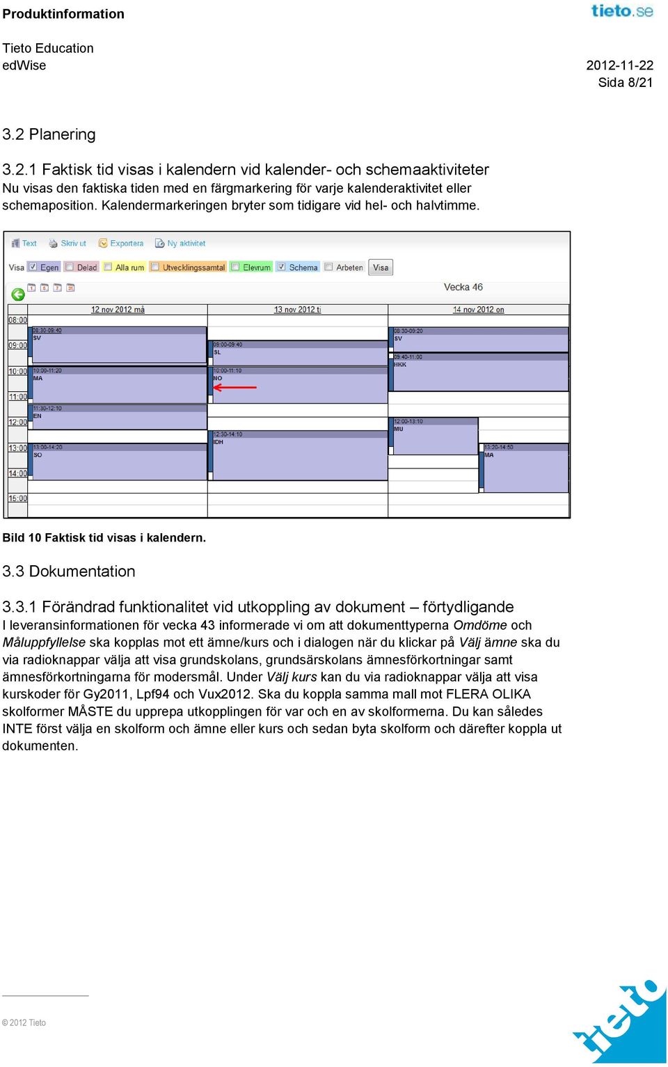 3 Dokumentation 3.3.1 Förändrad funktionalitet vid utkoppling av dokument förtydligande I leveransinformationen för vecka 43 informerade vi om att dokumenttyperna Omdöme och Måluppfyllelse ska