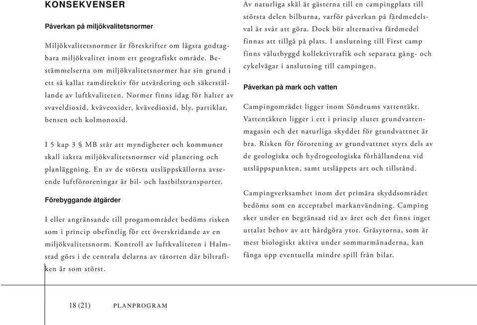 Normer finns idag för halter av svaveldioxid, kväveoxider, kvävedioxid, bly, partiklar, bensen och kolmonoxid.