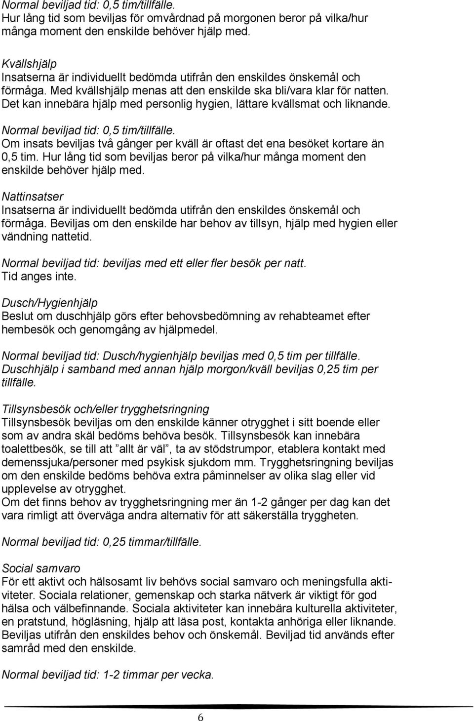 Det kan innebära hjälp med personlig hygien, lättare kvällsmat och liknande. Normal beviljad tid: 0,5 tim/tillfälle.