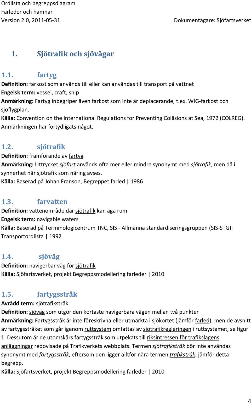 (COLREG). Anmärkningen har förtydligats något. 1.2.