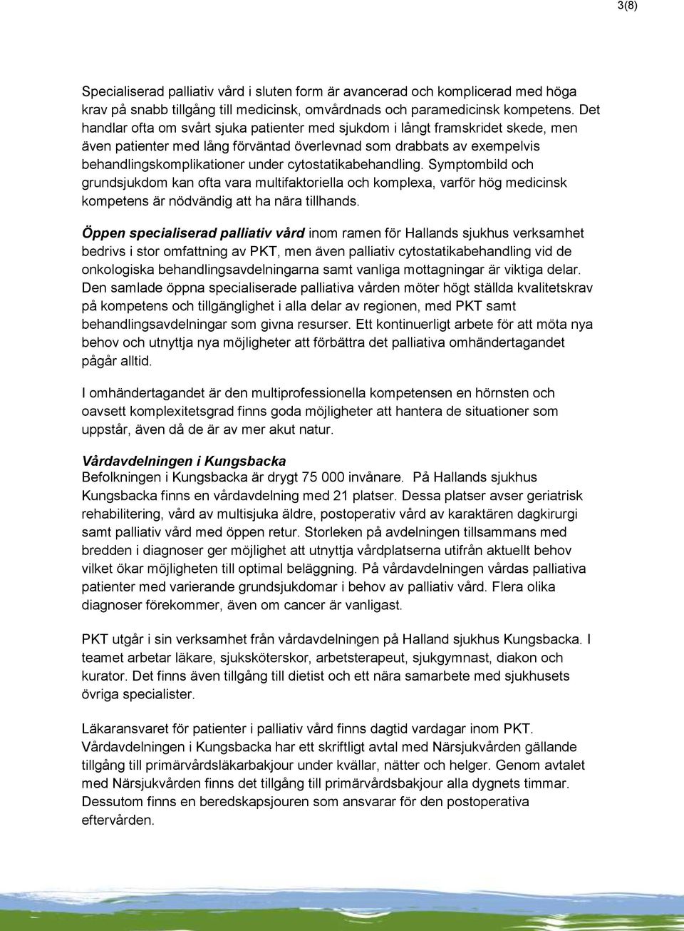 cytostatikabehandling. Symptombild och grundsjukdom kan ofta vara multifaktoriella och komplexa, varför hög medicinsk kompetens är nödvändig att ha nära tillhands.