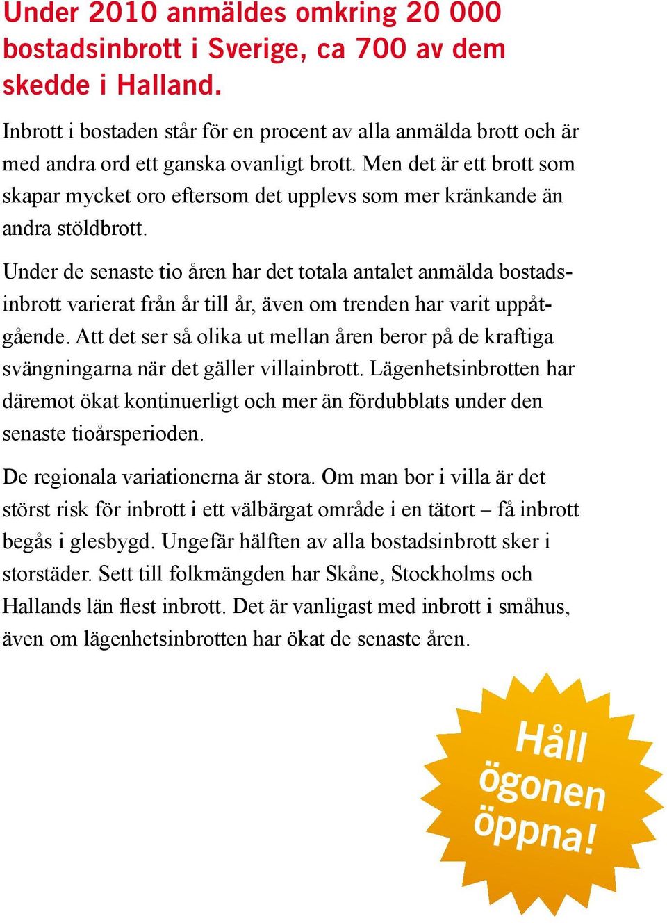 Men det är ett brott som skapar mycket oro eftersom det upplevs som mer kränkande än andra stöldbrott.