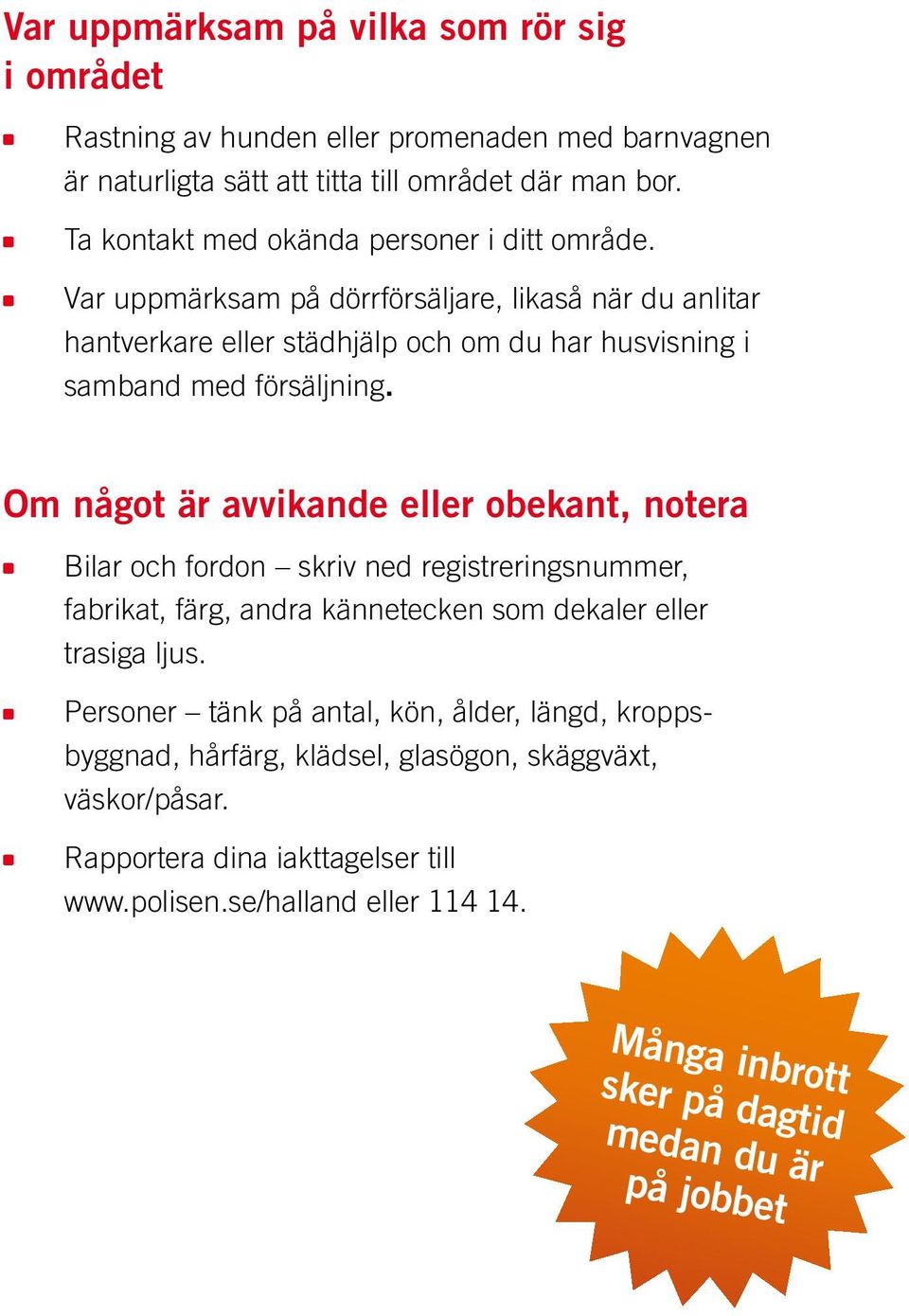 Om något är avvikande eller obekant, notera Bilar och fordon skriv ned registreringsnummer, fabrikat, färg, andra kännetecken som dekaler eller trasiga ljus.