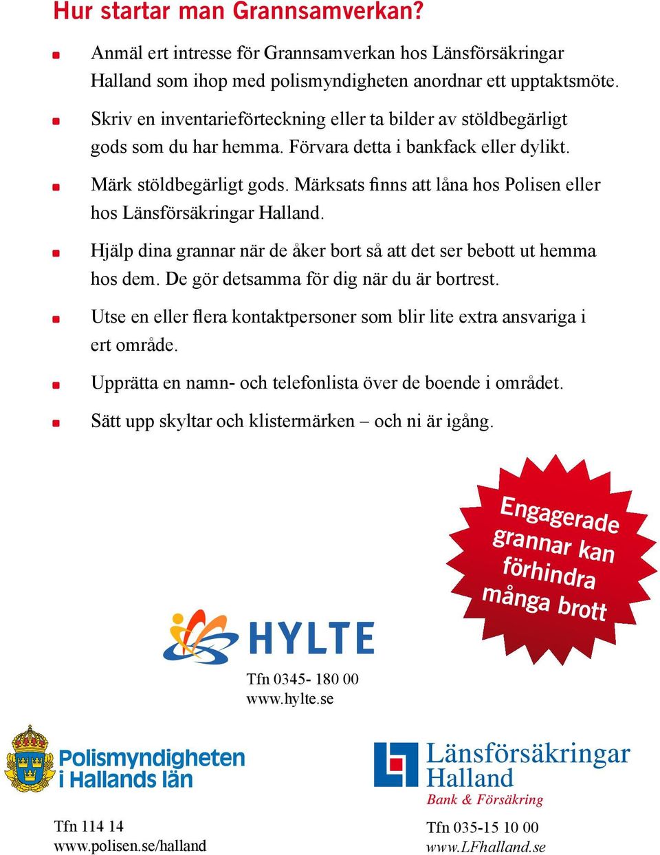Märksats finns att låna hos Polisen eller hos Länsförsäkringar Halland. Hjälp dina grannar när de åker bort så att det ser bebott ut hemma hos dem. De gör detsamma för dig när du är bortrest.