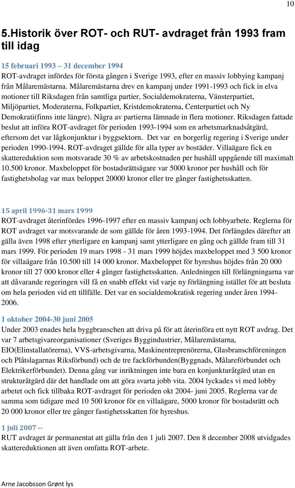 Målaremästarna drev en kampanj under 1991-1993 och fick in elva motioner till Riksdagen från samtliga partier, Socialdemokraterna, Vänsterpartiet, Miljöpartiet, Moderaterna, Folkpartiet,