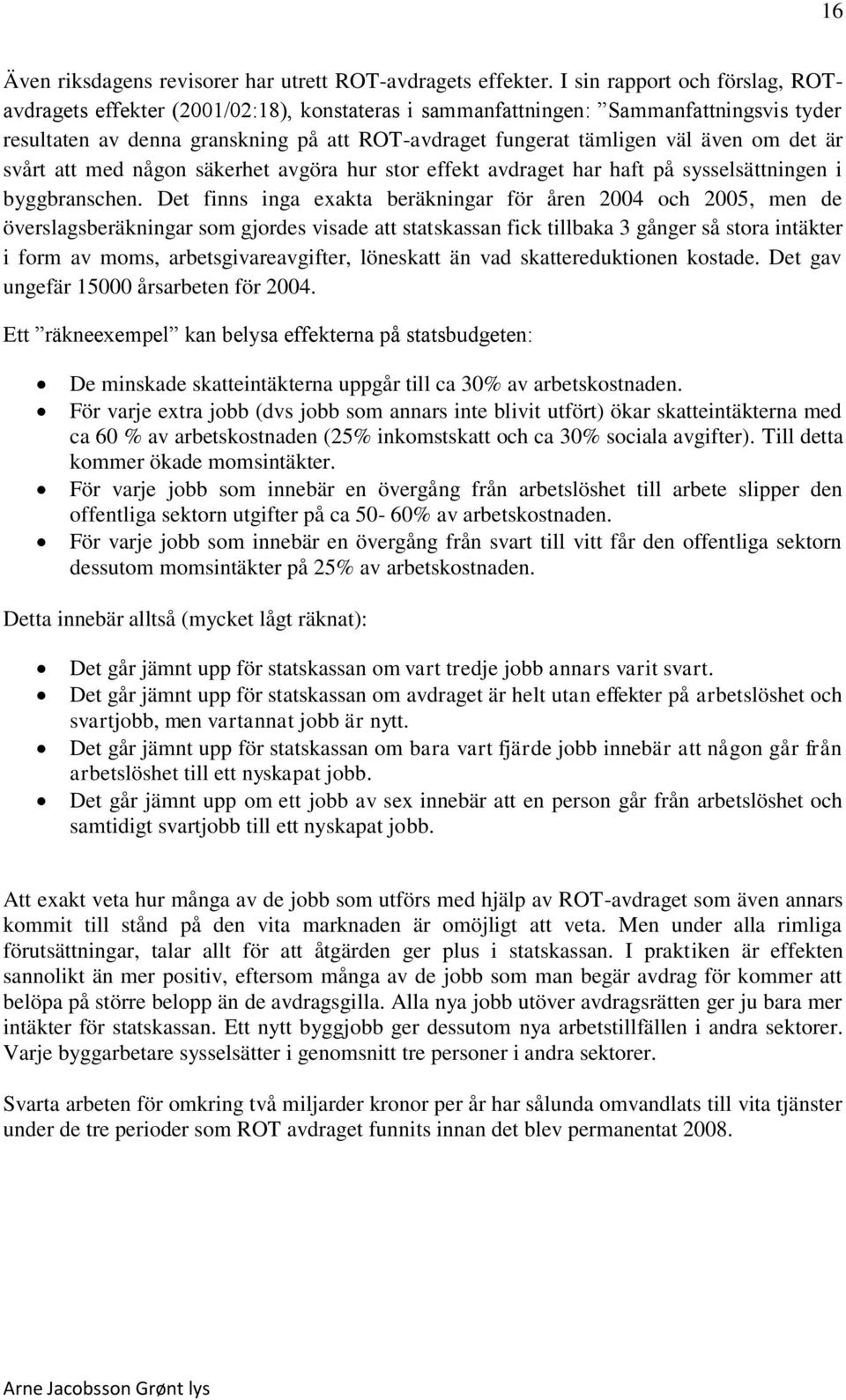 om det är svårt att med någon säkerhet avgöra hur stor effekt avdraget har haft på sysselsättningen i byggbranschen.