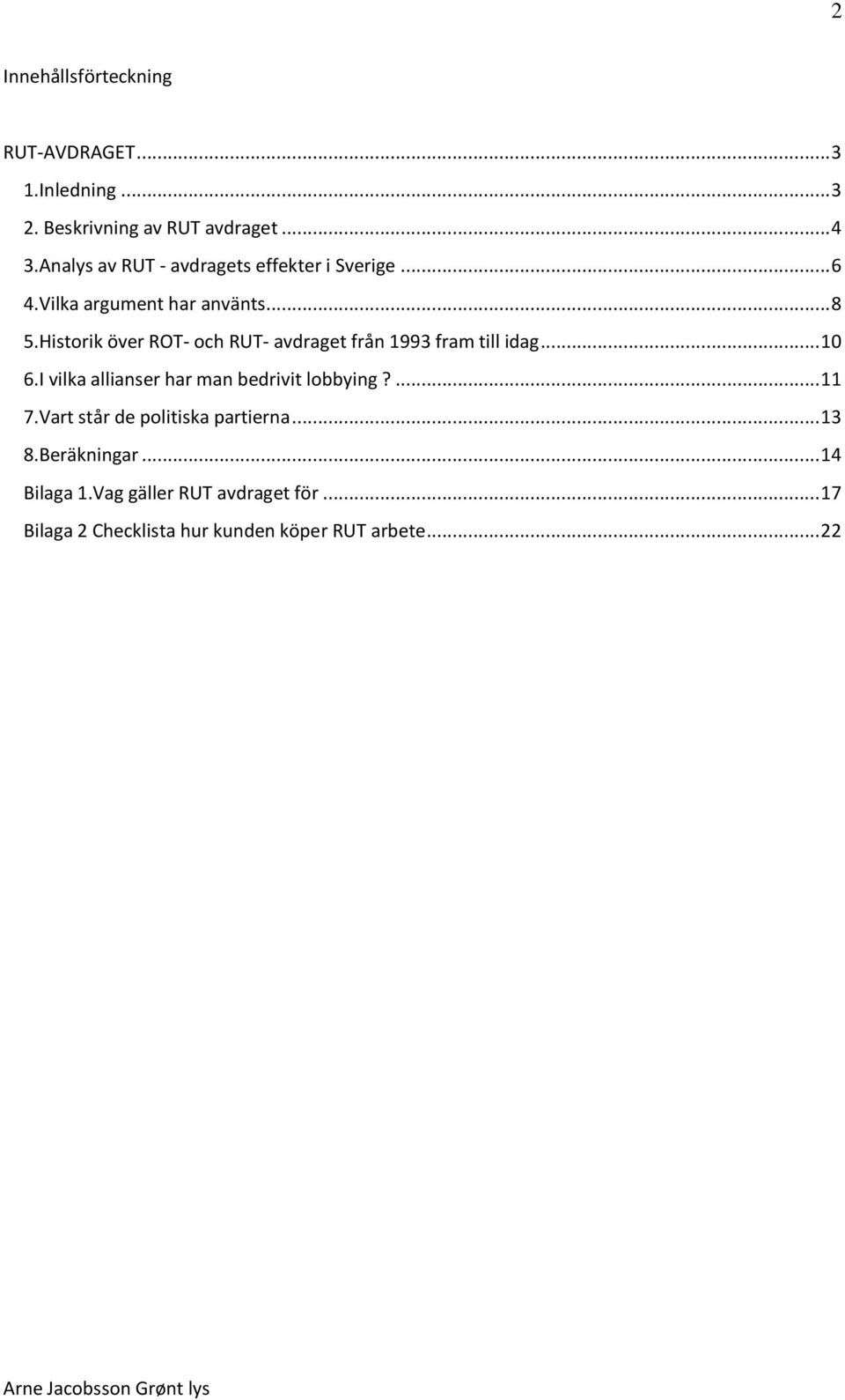 Historik över ROT- och RUT- avdraget från 1993 fram till idag... 10 6.I vilka allianser har man bedrivit lobbying?