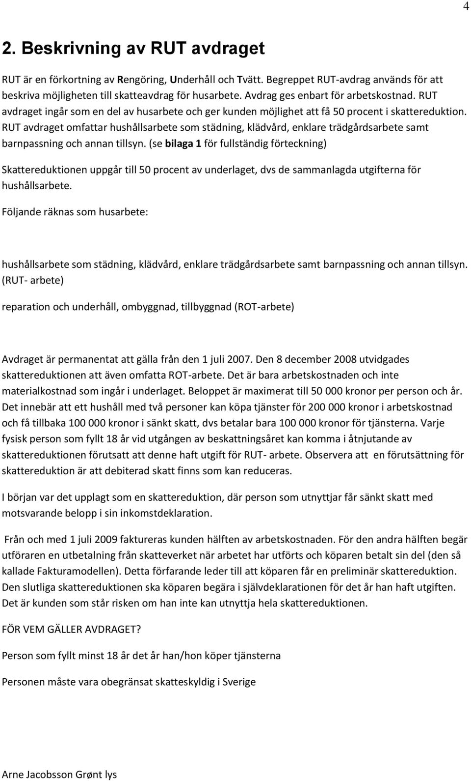 RUT avdraget omfattar hushållsarbete som städning, klädvård, enklare trädgårdsarbete samt barnpassning och annan tillsyn.