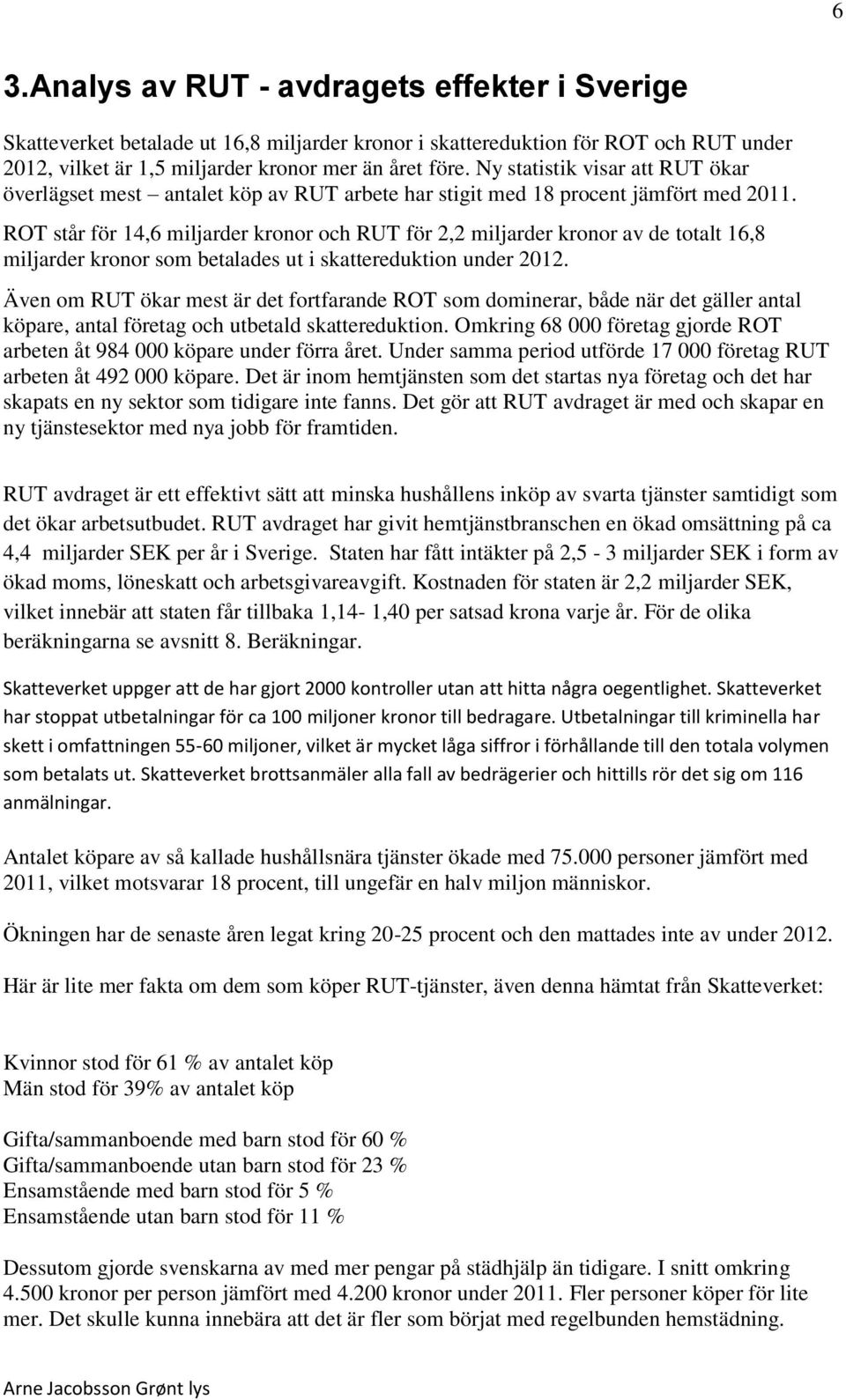 ROT står för 14,6 miljarder kronor och RUT för 2,2 miljarder kronor av de totalt 16,8 miljarder kronor som betalades ut i skattereduktion under 2012.