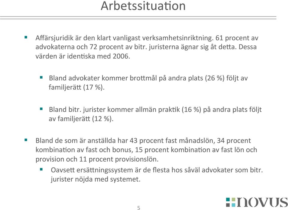 jurister kommer allmän prak<k (16 %) på andra plats följt av familjerän (12 %).