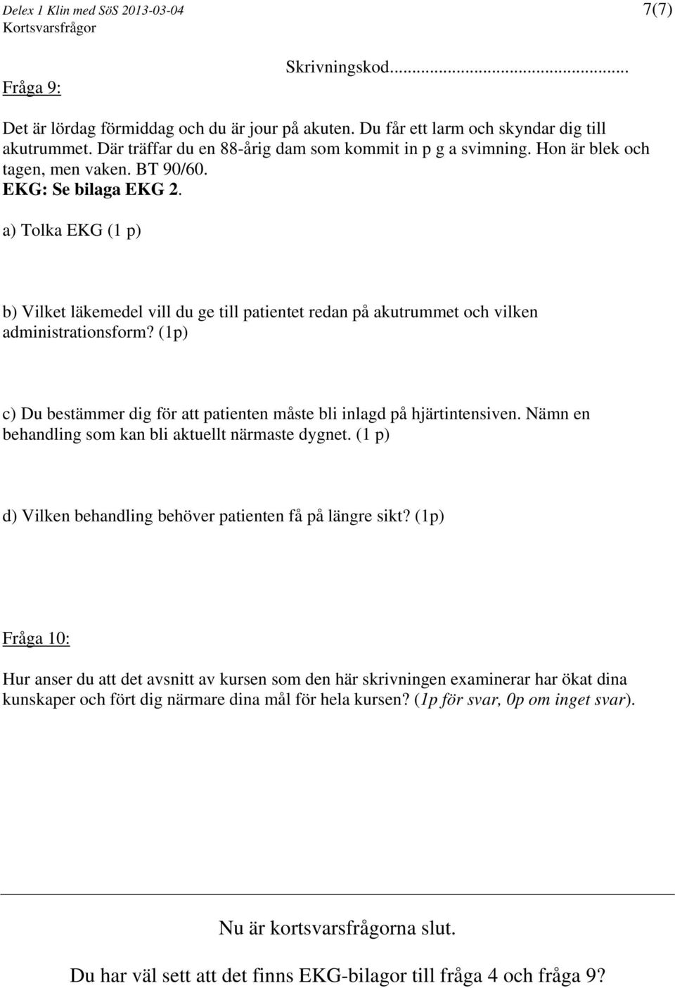 a) Tolka EKG (1 p) b) Vilket läkemedel vill du ge till patientet redan på akutrummet och vilken administrationsform? (1p) c) Du bestämmer dig för att patienten måste bli inlagd på hjärtintensiven.