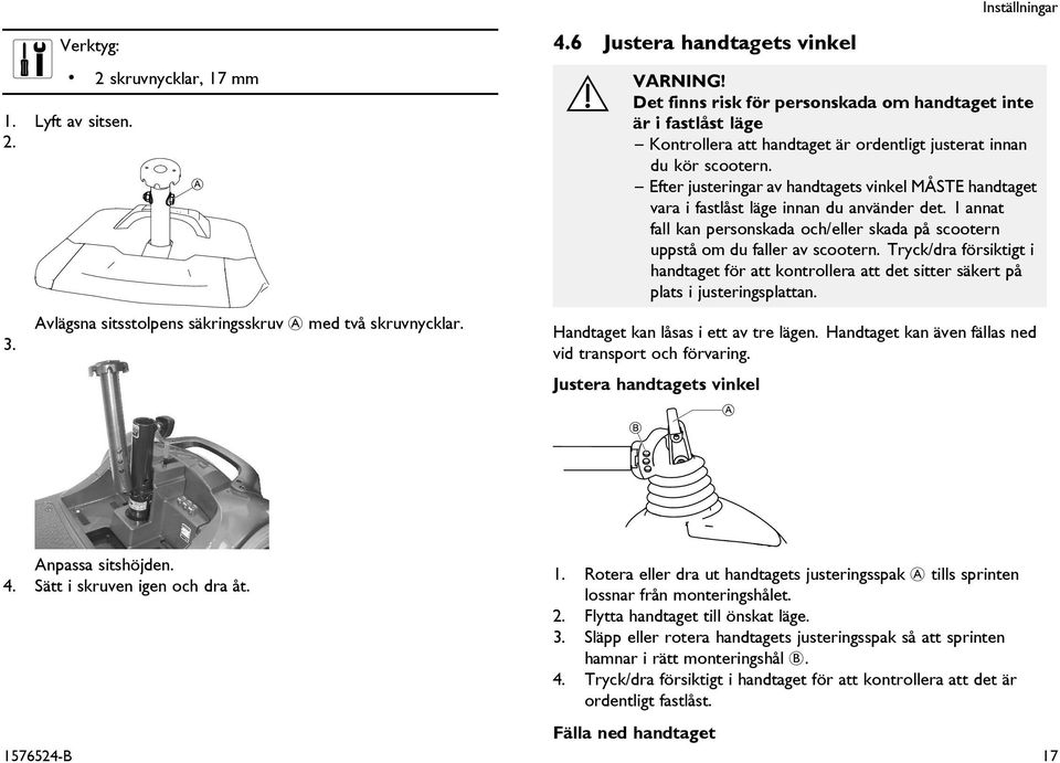 Efter justeringar av handtagets vinkel MÅSTE handtaget vara i fastlåst läge innan du använder det. I annat fall kan personskada och/eller skada på scootern uppstå om du faller av scootern.