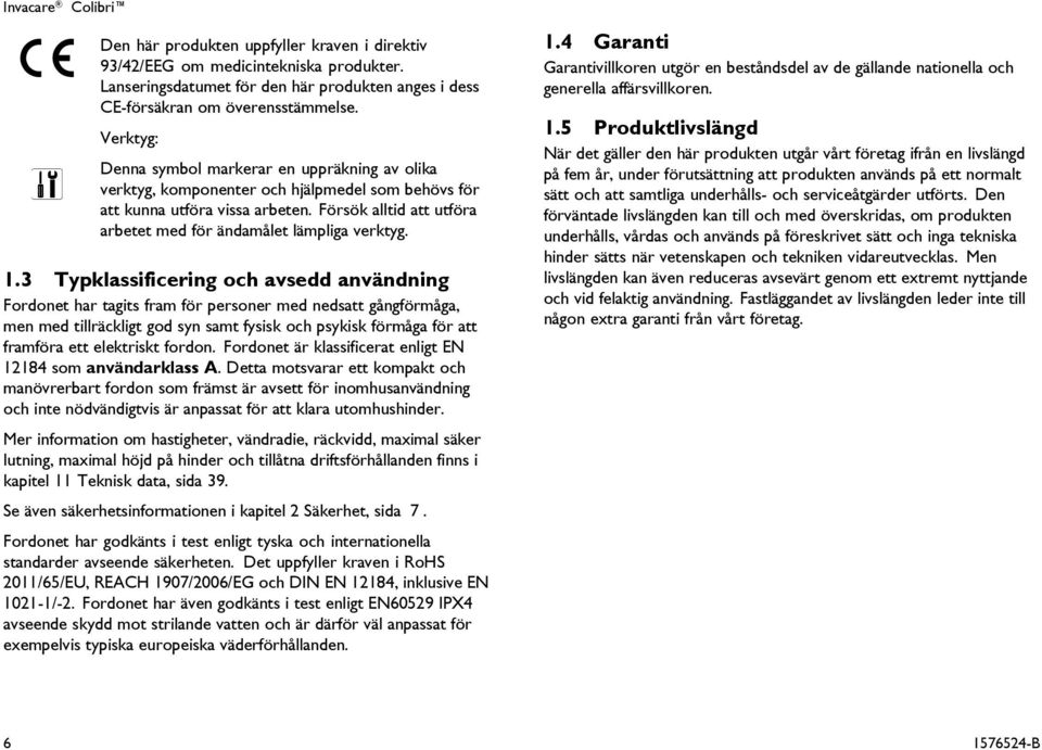 Försök alltid att utföra arbetet med för ändamålet lämpliga verktyg. 1.