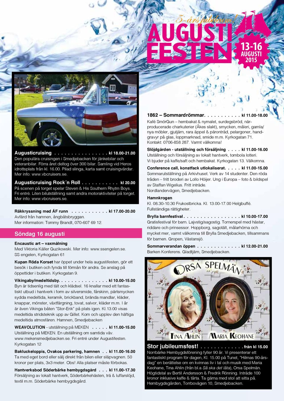 Liten bilutställning samt andra motoraktiviteter på torget. Mer info: www.vbcruisers.se. Räkkryssning med ÅF runn........... kl 17.00-20.00 Avfärd från hamnen, ångbåtsbryggan.
