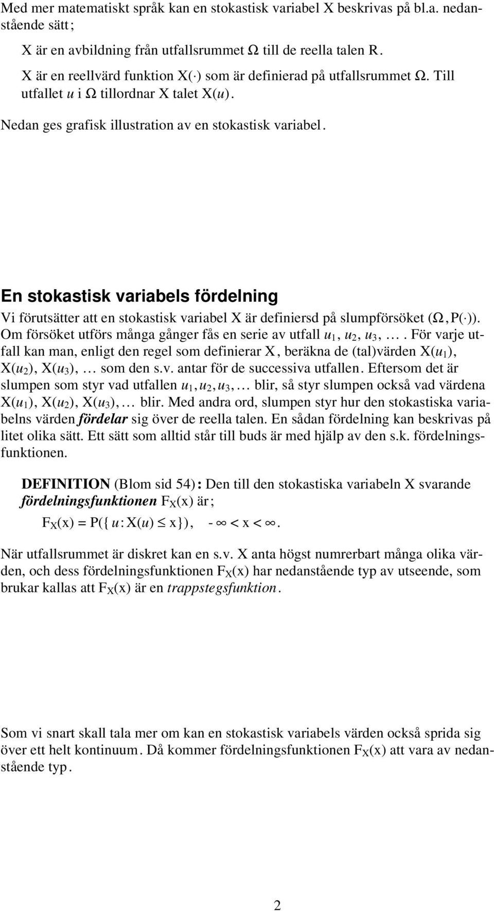 En stokastisk variabels ördelning Vi örutsätter att en stokastisk variabel är deiniersd å slumörsöket (Ω, P( )). Om örsöket utörs många gånger ås en serie av utall u 1, u 2, u 3,.