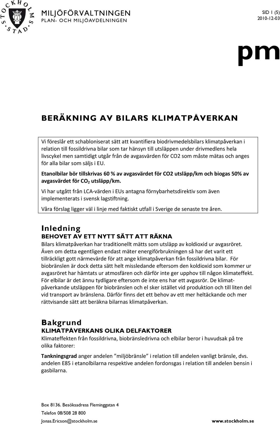 Etanolbilar bör tillskrivas 60 % av avgasvärdet för CO2 utsläpp/km och biogas 50% av avgasvärdet för CO 2 utsläpp/km.