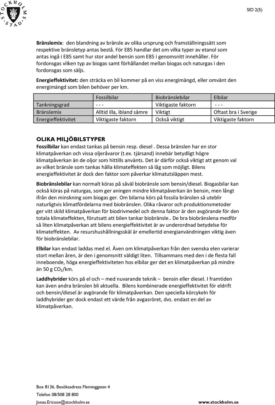 För fordonsgas vilken typ av biogas samt förhållandet mellan biogas och naturgas i den fordonsgas som säljs.