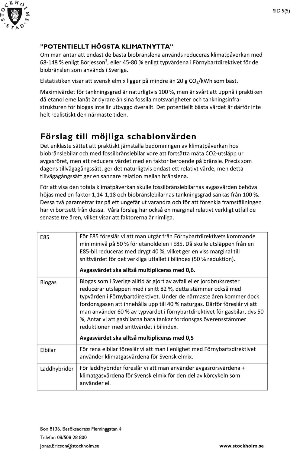 Maximivärdet för tankningsgrad är naturligtvis 100 %, men är svårt att uppnå i praktiken då etanol emellanåt är dyrare än sina fossila motsvarigheter och tankningsinfrastrukturen för biogas inte är