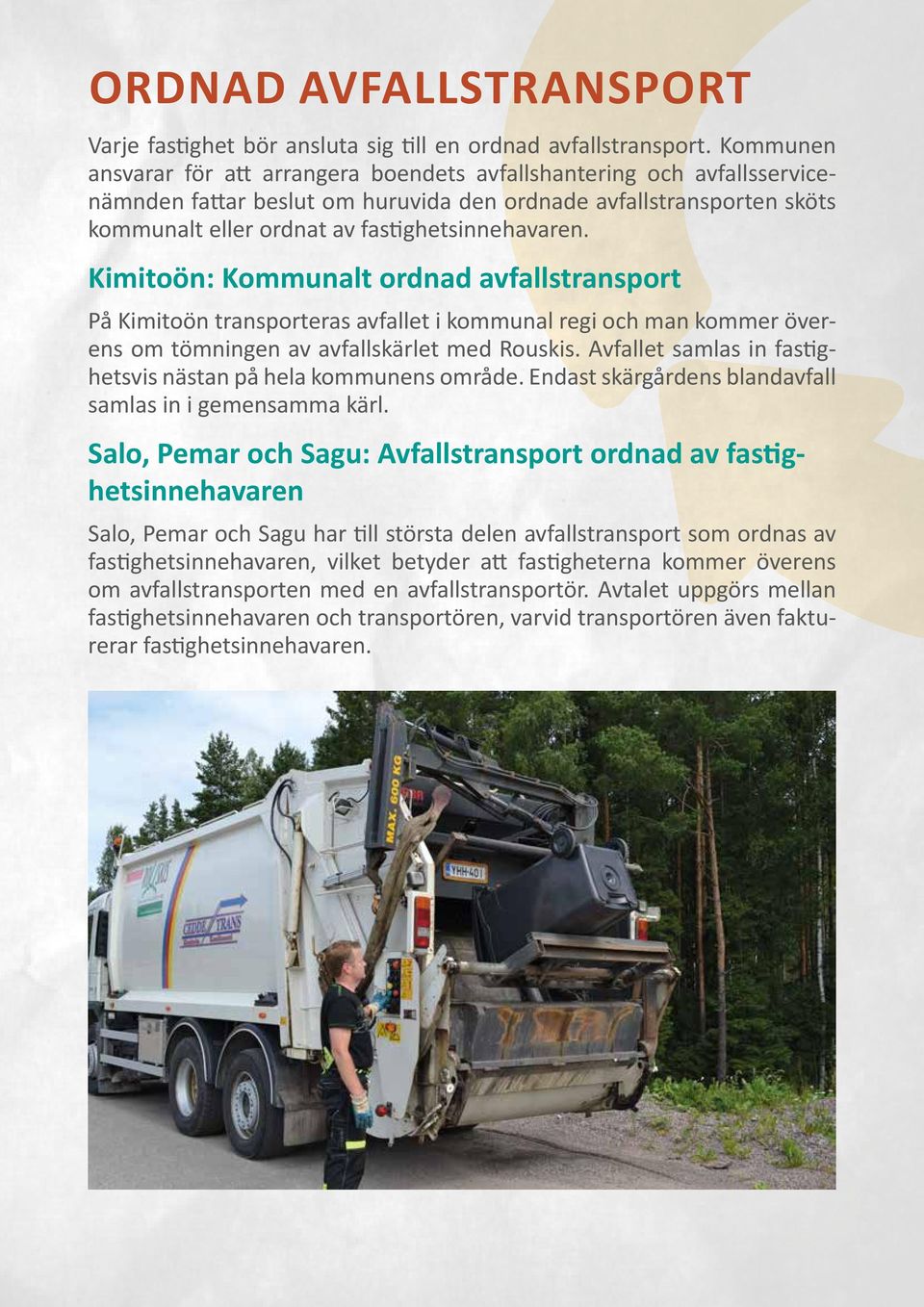 Kimitoön: Kommunalt ordnad avfallstransport På Kimitoön transporteras avfallet i kommunal regi och man kommer överens om tömningen av avfallskärlet med Rouskis.