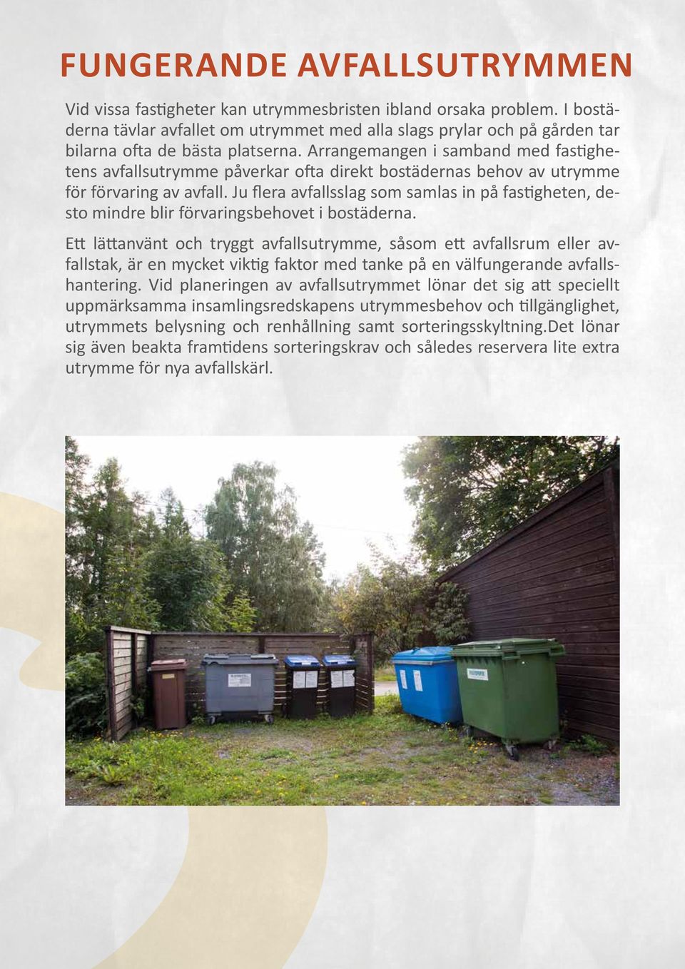 Arrangemangen i samband med fastighetens avfallsutrymme påverkar ofta direkt bostädernas behov av utrymme för förvaring av avfall.