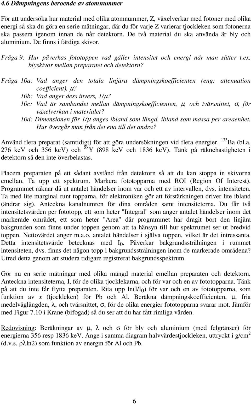 Fråga 9: Hur påverkas fototoppen vad gäller intensitet och energi när man sätter t.ex. blyskivor mellan preparatet och detektorn?