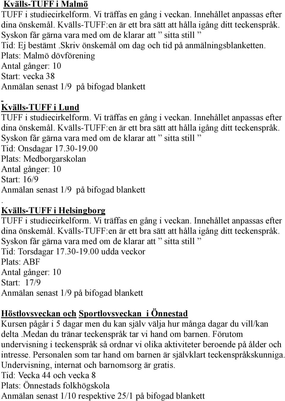 Plats: Malmö dövförening Antal gånger: 10 Start: vecka 38 Anmälan senast 1/9 på bifogad blankett Kvälls-TUFF i Lund TUFF i studiecirkelform. Vi träffas en gång i veckan.