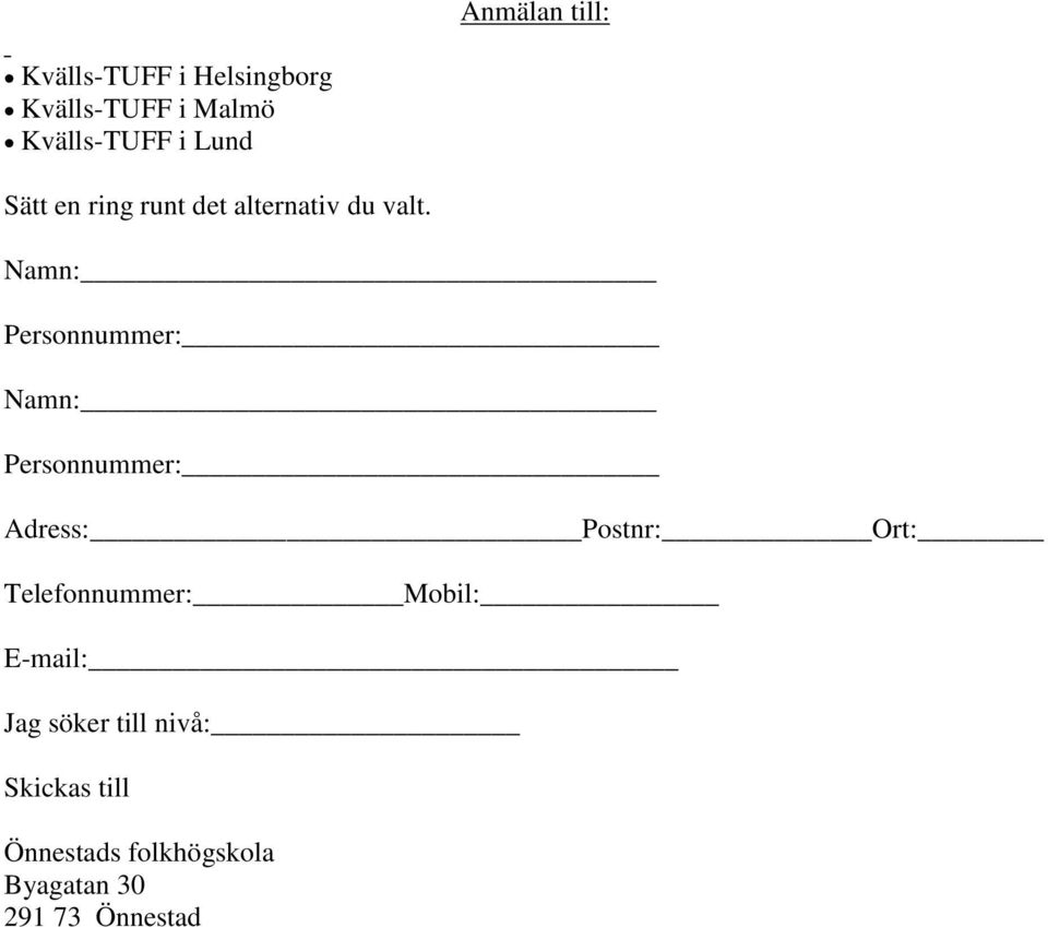 Adress: Postnr: Ort: Telefonnummer: Mobil: E-mail: Jag söker