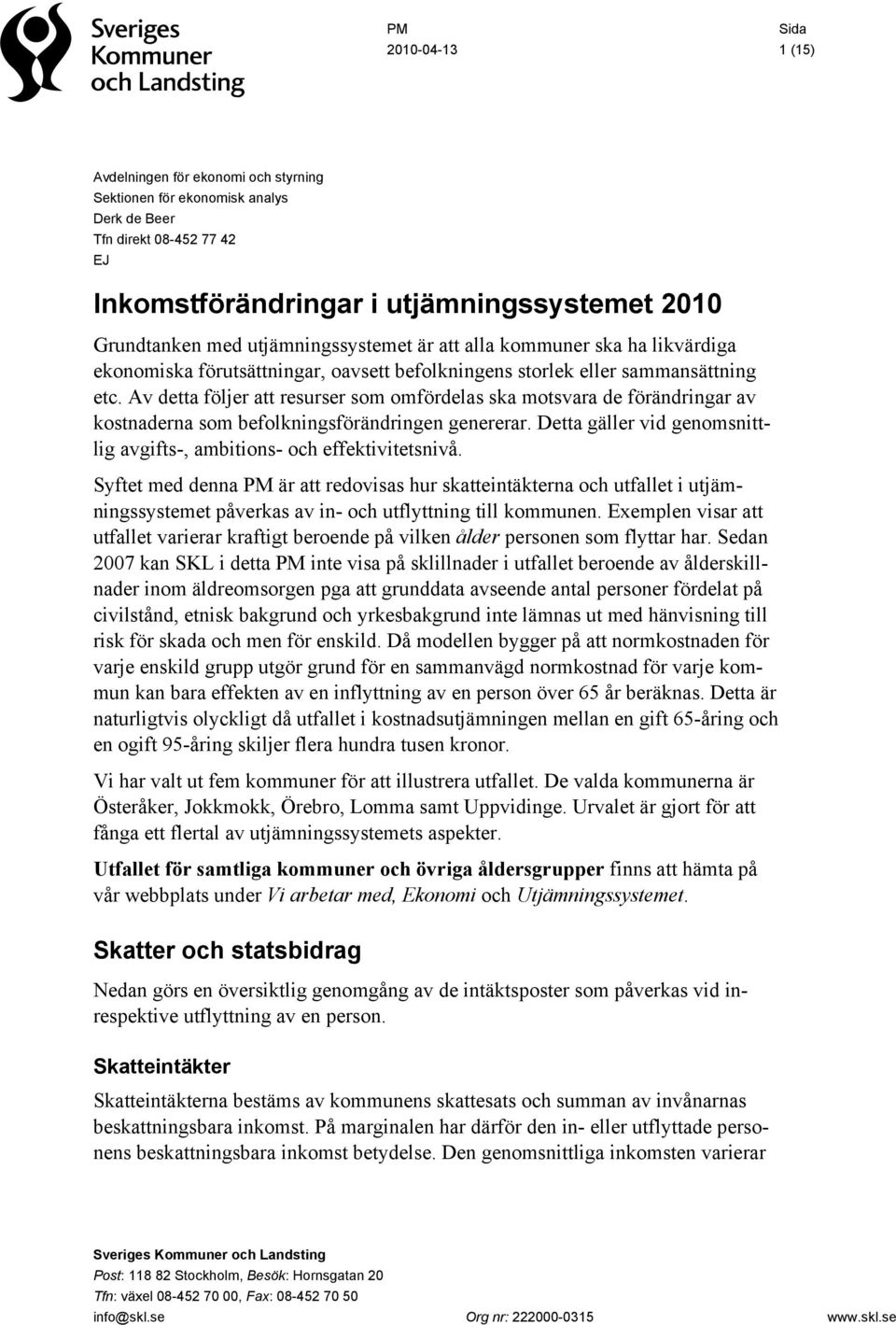 Av detta följer att resurser som omfördelas ska motsvara de förändringar av kostnaderna som befolkningsförändringen genererar.