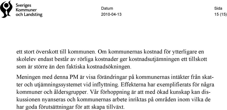 faktiska kostnadsökningen. Meningen med denna PM är visa förändringar på kommunernas intäkter från skatter och utjämningssystemet vid inflyttning.