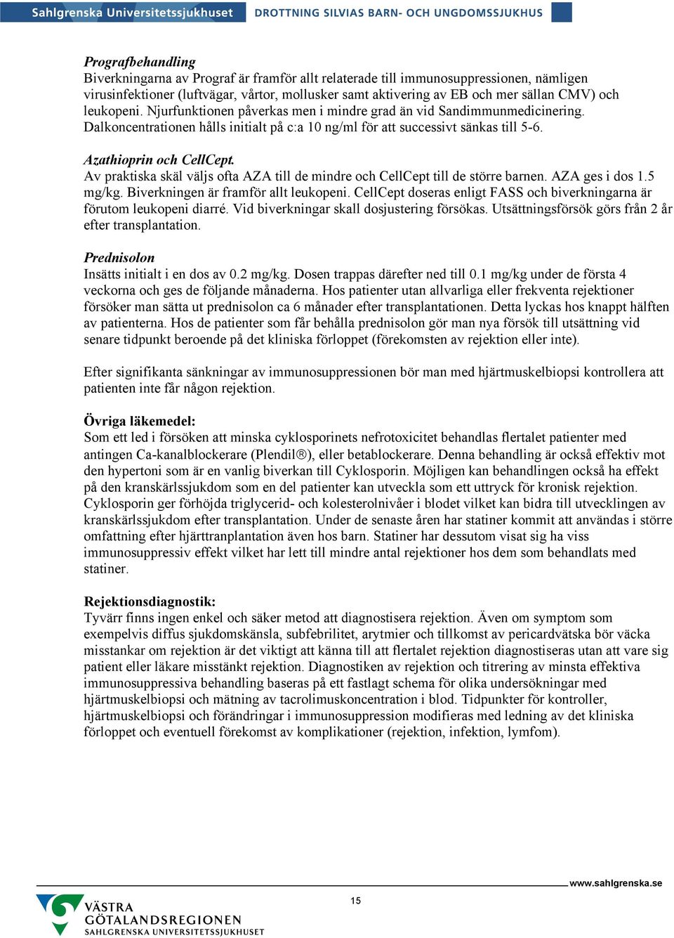 Av praktiska skäl väljs ofta AZA till de mindre och CellCept till de större barnen. AZA ges i dos 1.5 mg/kg. Biverkningen är framför allt leukopeni.