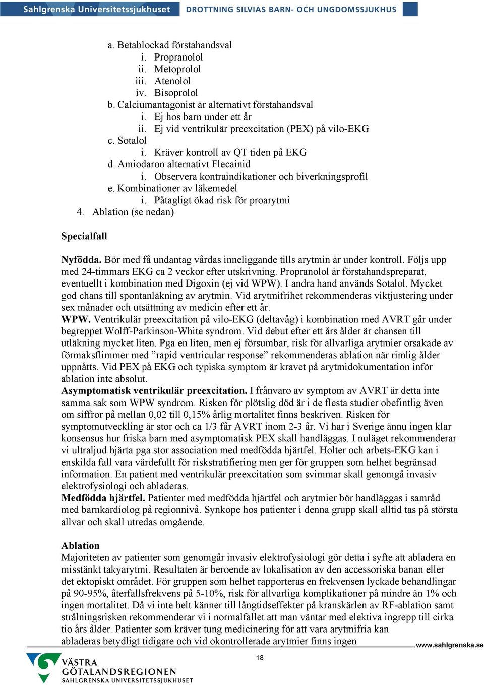 Kombinationer av läkemedel i. Påtagligt ökad risk för proarytmi 4. Ablation (se nedan) Specialfall Nyfödda. Bör med få undantag vårdas inneliggande tills arytmin är under kontroll.