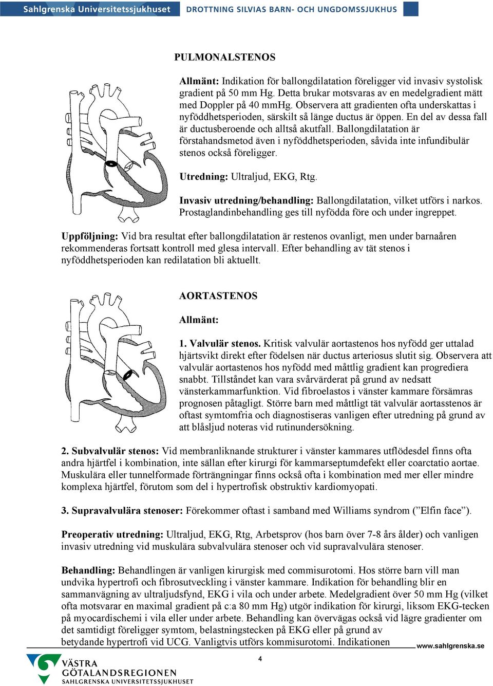 Ballongdilatation är förstahandsmetod även i nyföddhetsperioden, såvida inte infundibulär stenos också föreligger. Utredning: Ultraljud, EKG, Rtg.