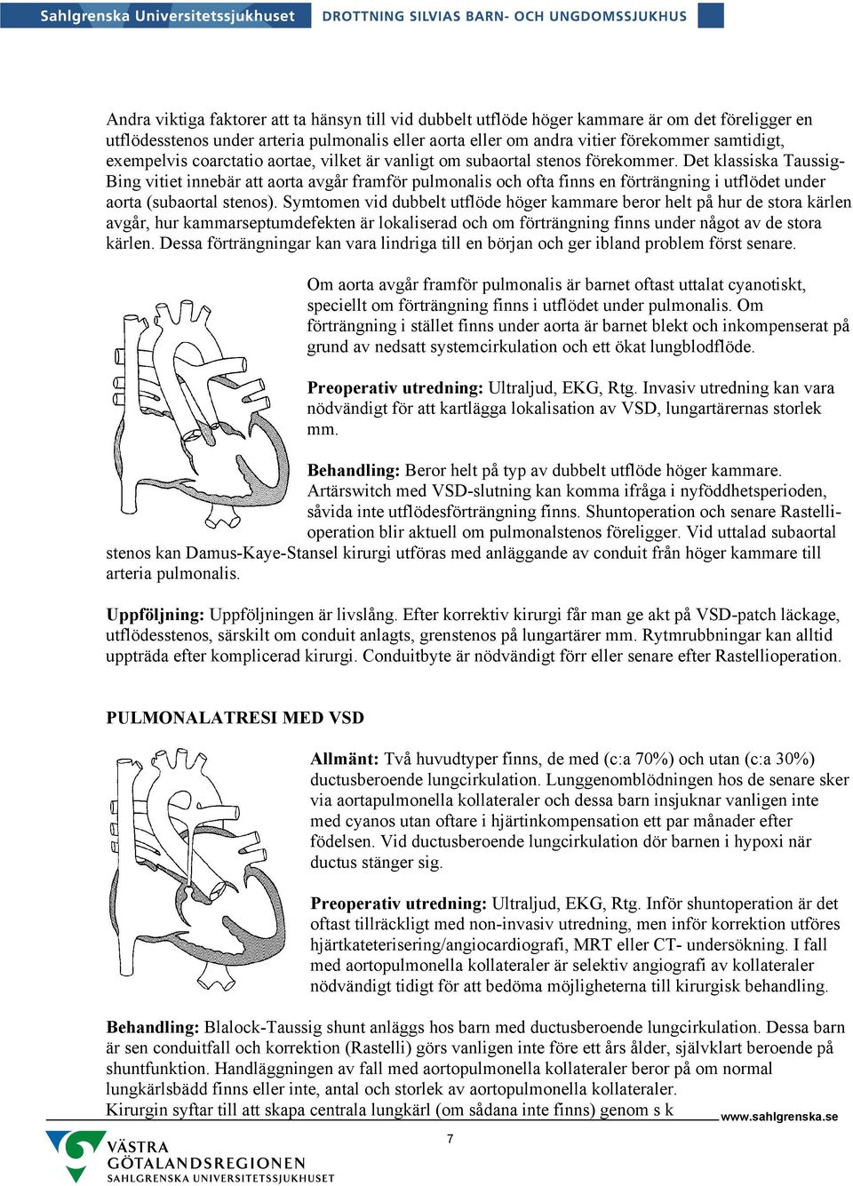 Det klassiska Taussig- Bing vitiet innebär att aorta avgår framför pulmonalis och ofta finns en förträngning i utflödet under aorta (subaortal stenos).