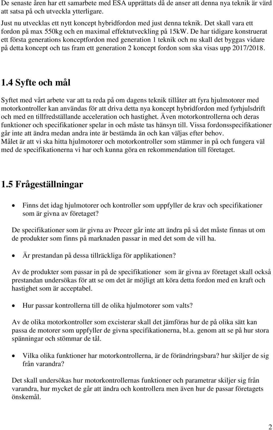 De har tidigare konstruerat ett första generations konceptfordon med generation 1 teknik och nu skall det byggas vidare på detta koncept och tas fram ett generation 2 koncept fordon som ska visas upp