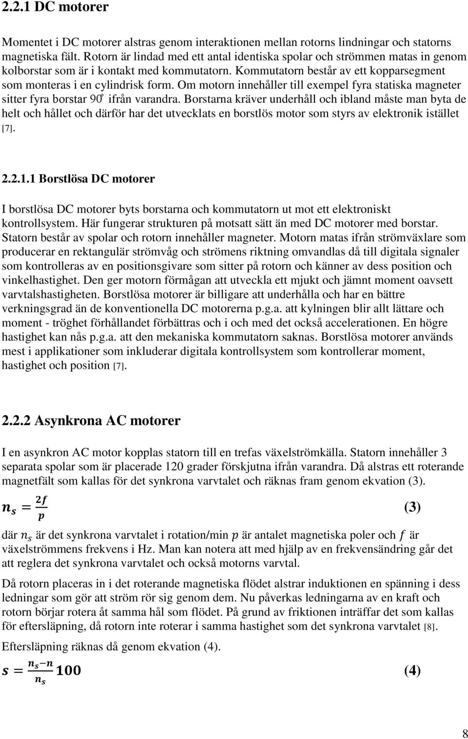 Om motorn innehåller till exempel fyra statiska magneter sitter fyra borstar ifrån varandra.