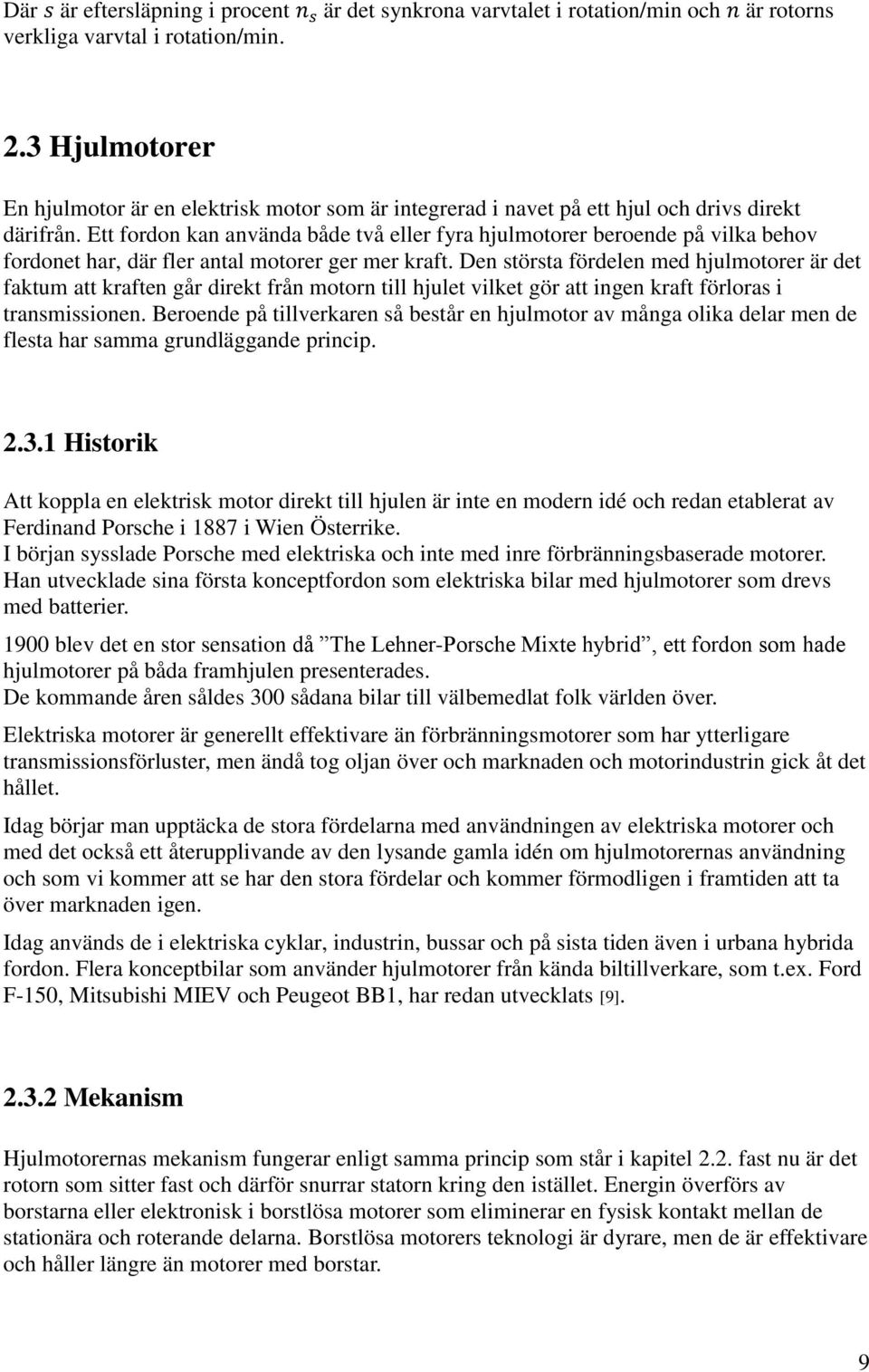 Ett fordon kan använda både två eller fyra hjulmotorer beroende på vilka behov fordonet har, där fler antal motorer ger mer kraft.