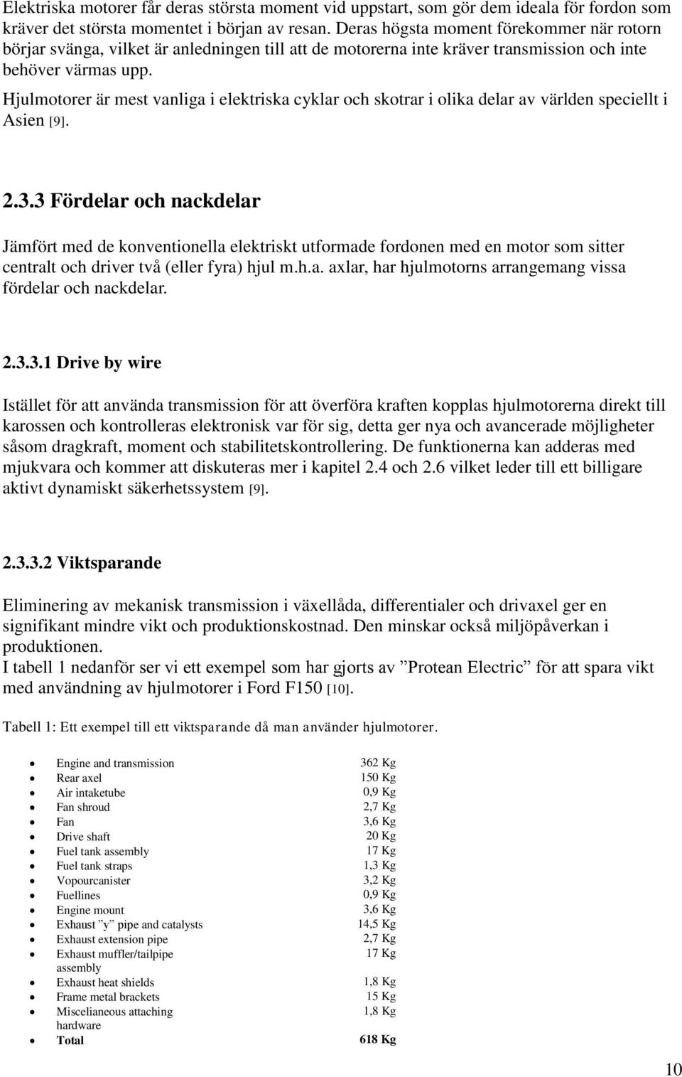 Hjulmotorer är mest vanliga i elektriska cyklar och skotrar i olika delar av världen speciellt i Asien [9]. 2.3.