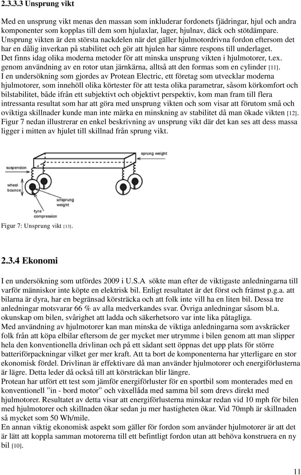 Det finns idag olika moderna metoder för att minska unsprung vikten i hjulmotorer, t.ex. genom användning av en rotor utan järnkärna, alltså att den formas som en cylinder [11].