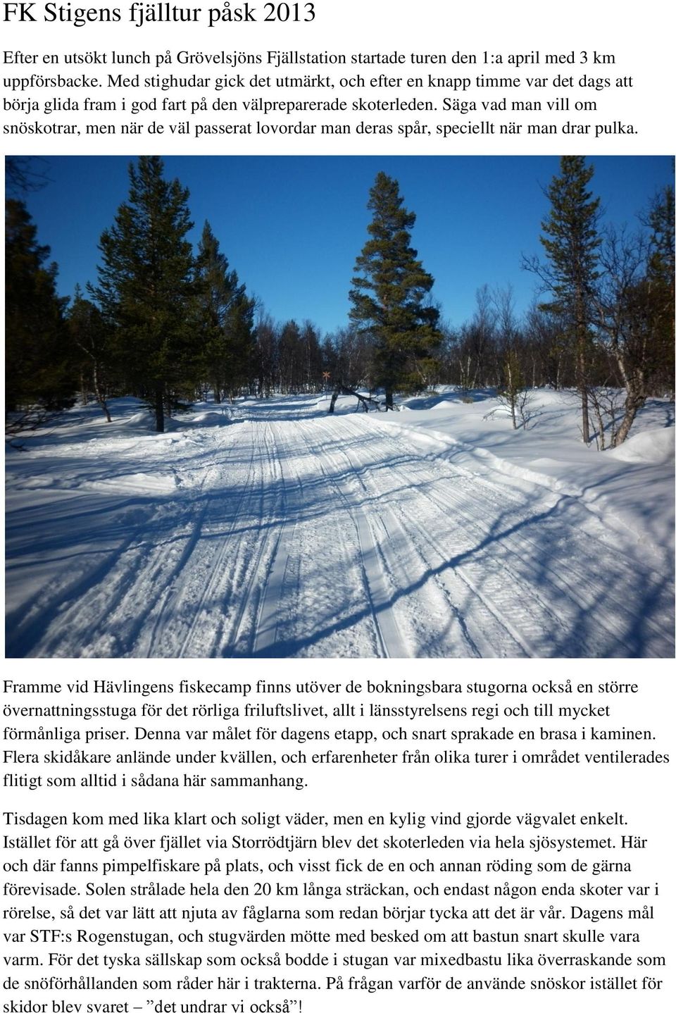 Säga vad man vill om snöskotrar, men när de väl passerat lovordar man deras spår, speciellt när man drar pulka.