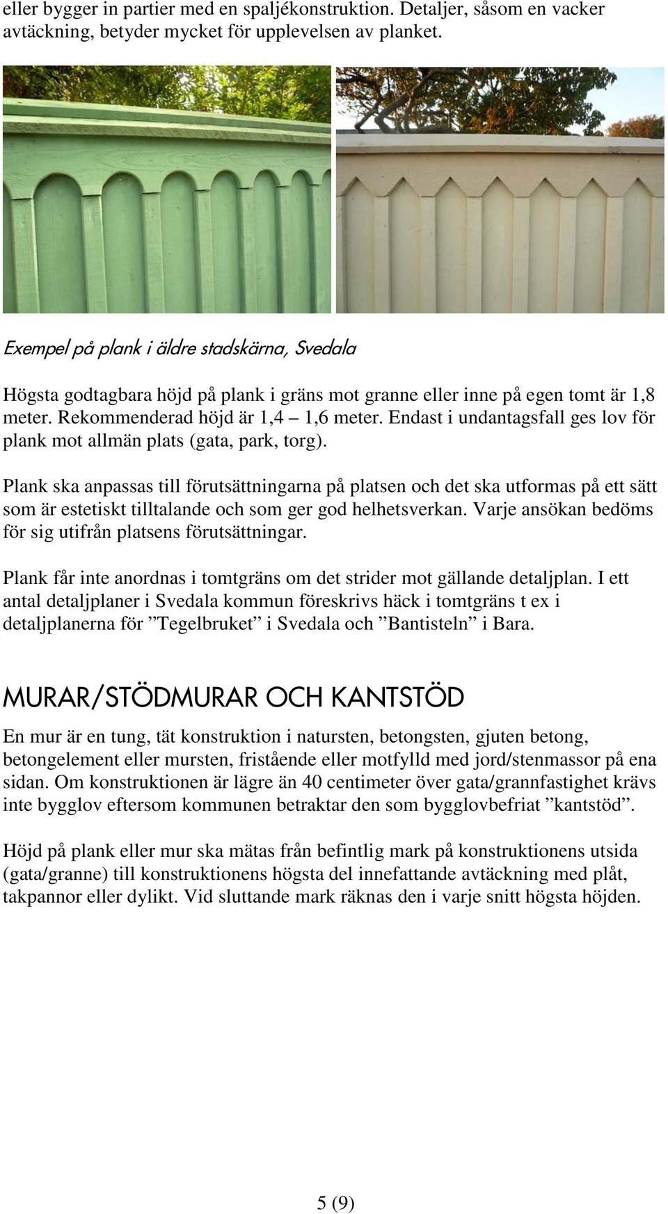 Endast i undantagsfall ges lov för plank mot allmän plats (gata, park, torg).