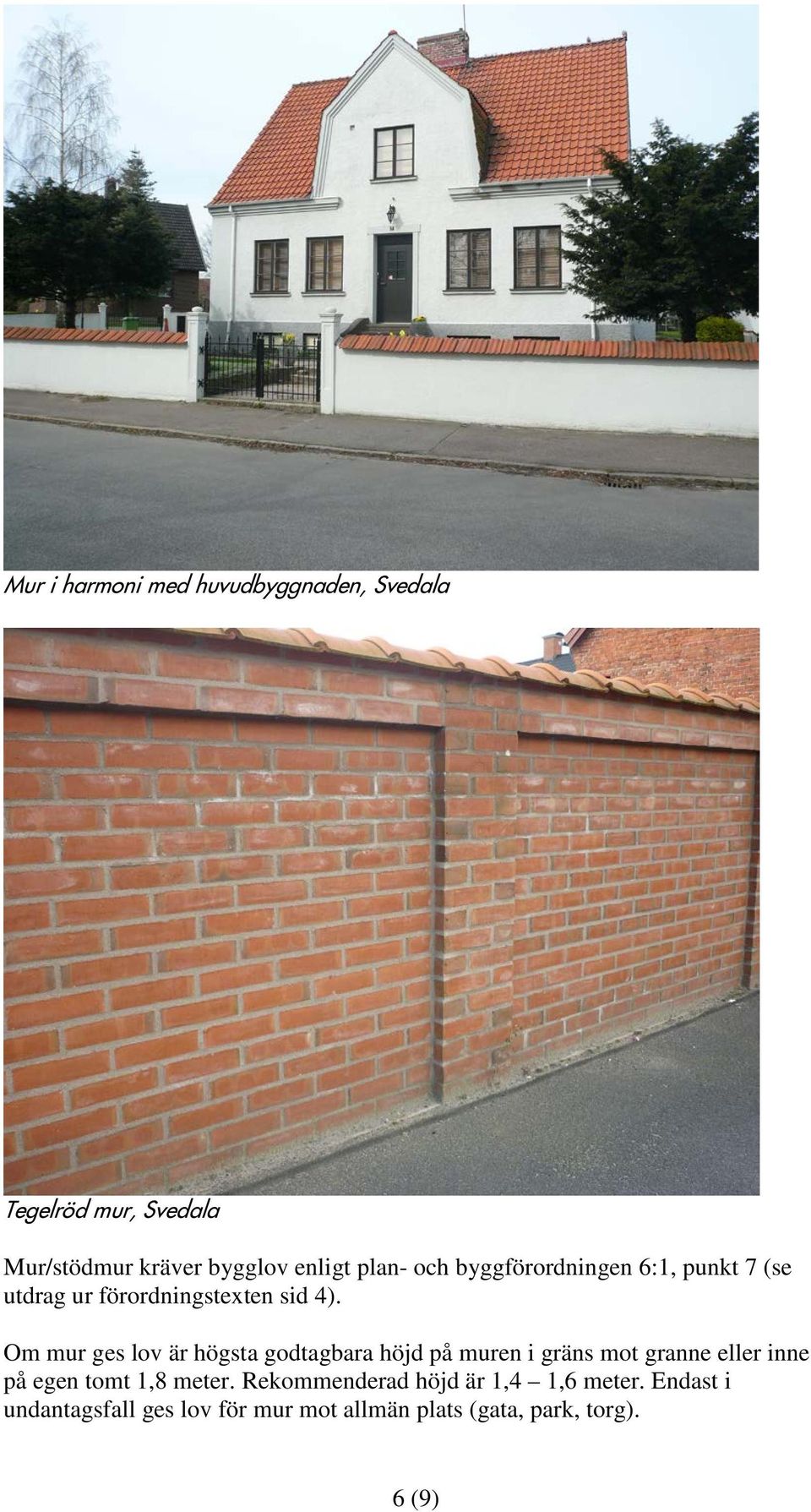 Om mur ges lov är högsta godtagbara höjd på muren i gräns mot granne eller inne på egen tomt 1,8