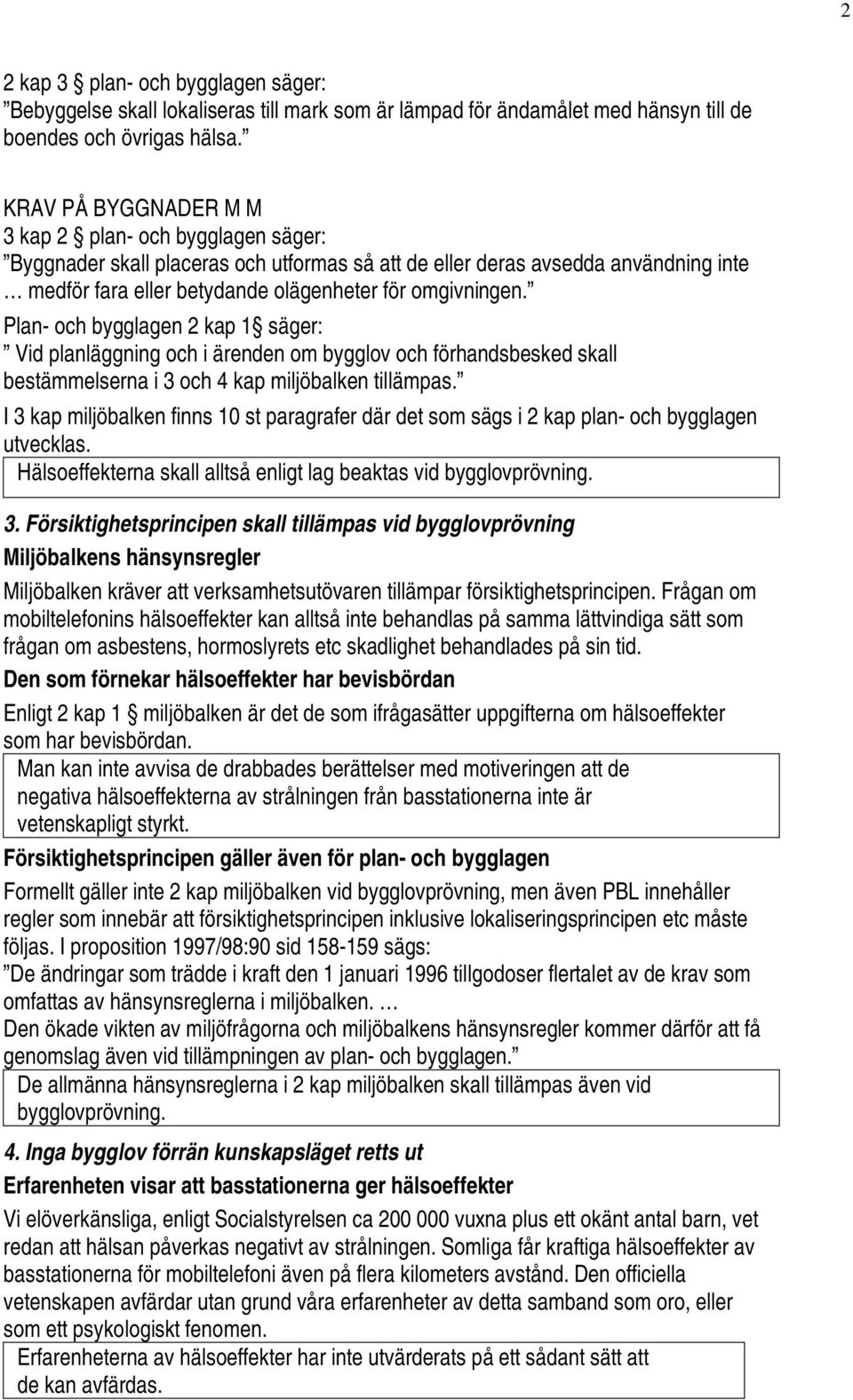 Plan- och bygglagen 2 kap 1 säger: Vid planläggning och i ärenden om bygglov och förhandsbesked skall bestämmelserna i 3 och 4 kap miljöbalken tillämpas.