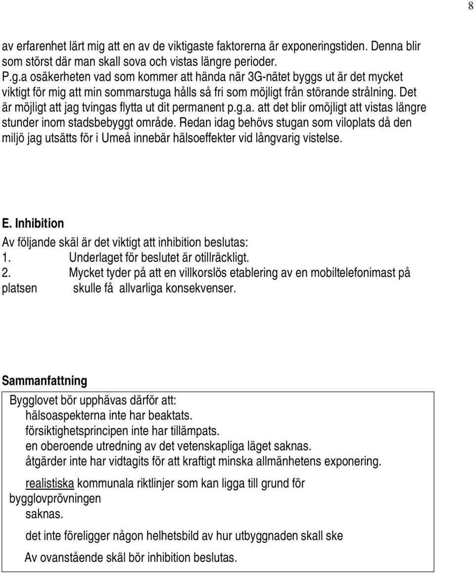 Redan idag behövs stugan som viloplats då den miljö jag utsätts för i Umeå innebär hälsoeffekter vid långvarig vistelse. E. Inhibition Av följande skäl är det viktigt att inhibition beslutas: 1.