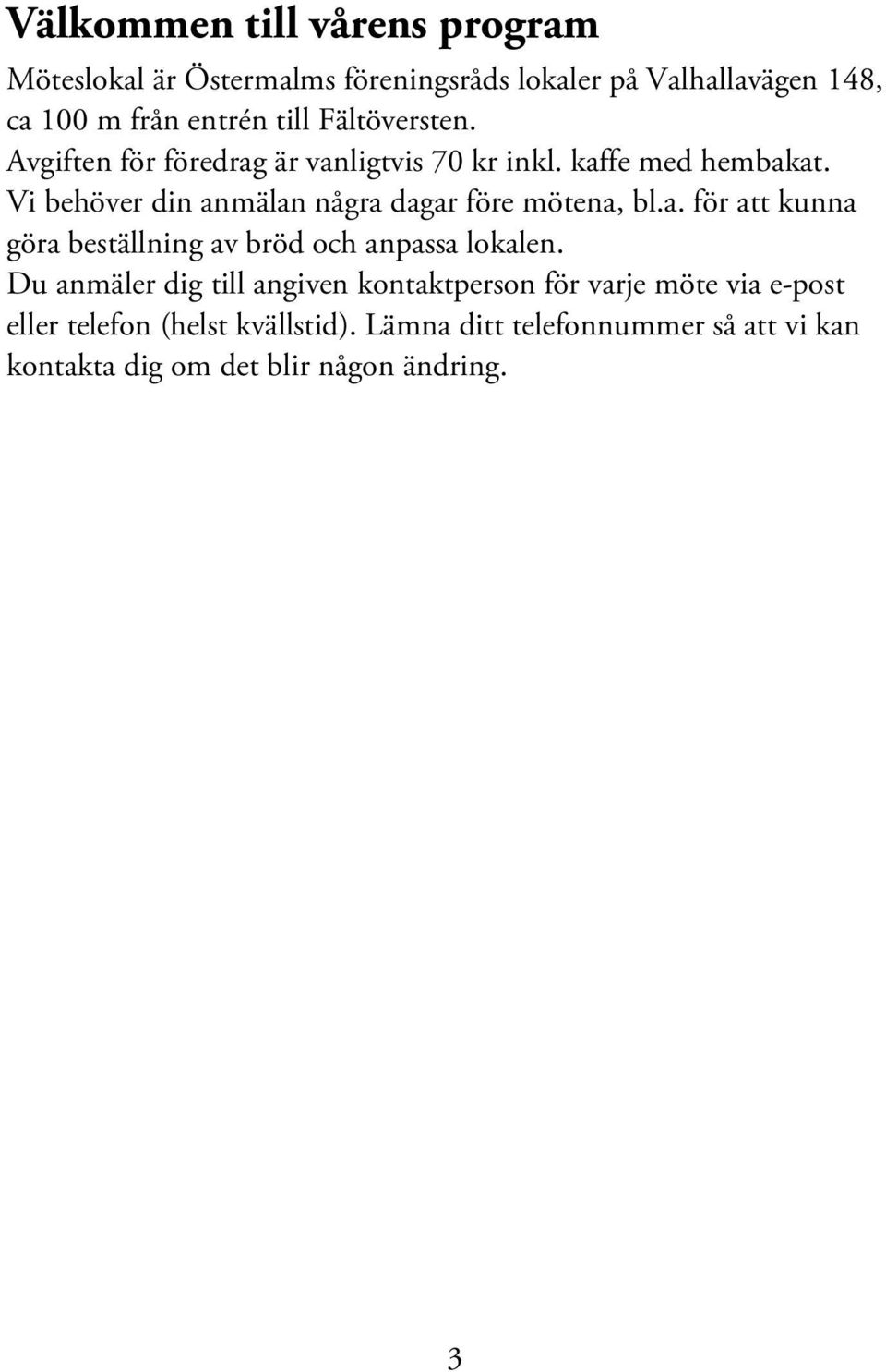 Du anmäler dig till angiven kontaktperson för varje möte via e-post eller telefon (helst kvällstid). Lämna ditt telefonnummer så att vi kan kontakta dig om det blir någon ändring. Obs!