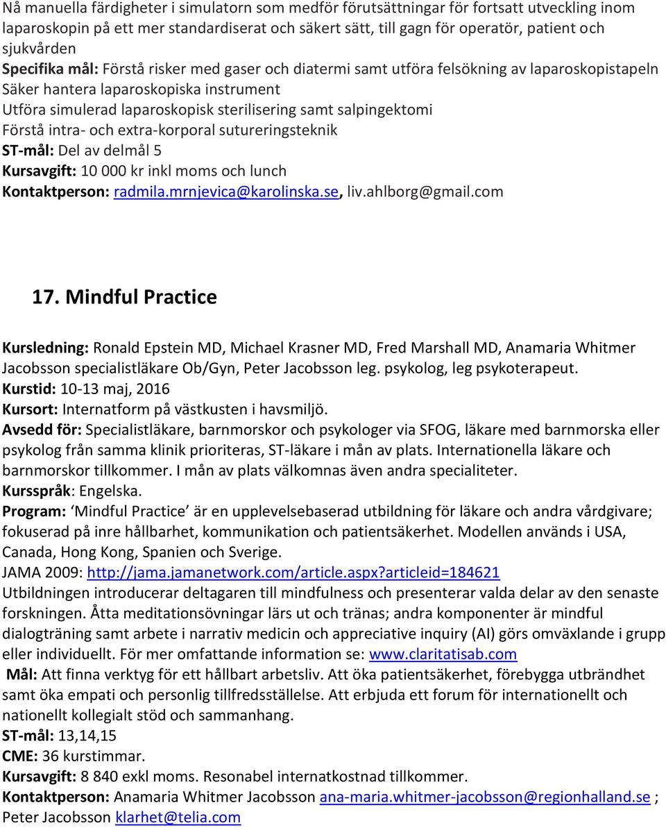 salpingektomi Förstå intra- och extra-korporal sutureringsteknik ST-mål: Del av delmål 5 Kursavgift: 10 000 kr inkl moms och lunch Kontaktperson: radmila.mrnjevica@karolinska.se, liv.ahlborg@gmail.