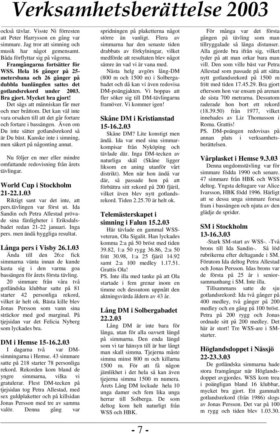 drabbats av förkylningar, vilket Alla gjorde bra ifrån sig, vilket Båda förflyttar sig på vågorna.