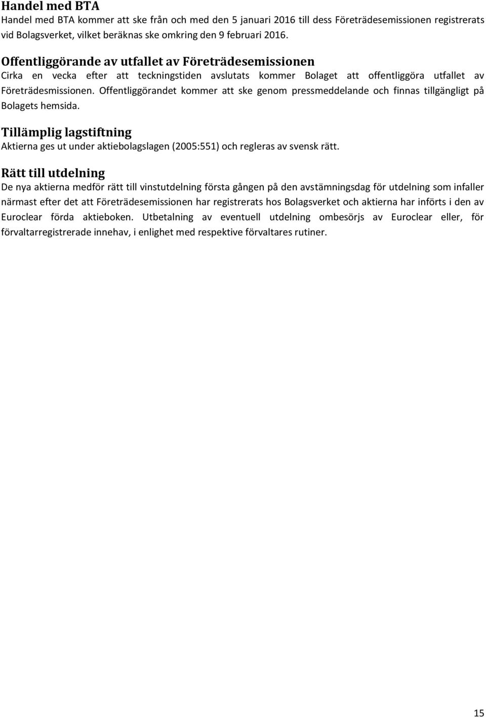 Offentliggörandet kommer att ske genom pressmeddelande och finnas tillgängligt på Bolagets hemsida.