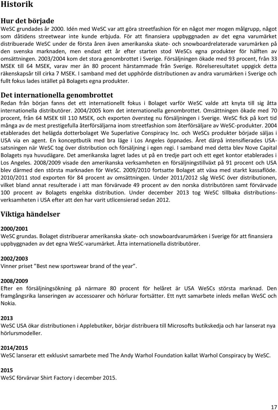 efter starten stod WeSCs egna produkter för hälften av omsättningen. 2003/2004 kom det stora genombrottet i Sverige.